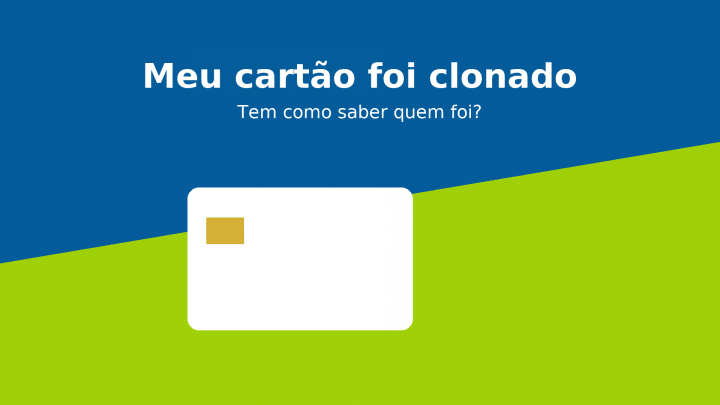 meu cartão foi clonado tem como saber quem foi